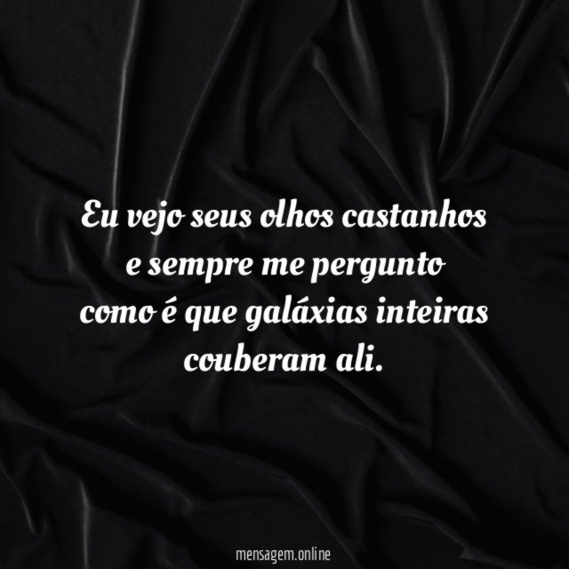 Eu vejo seus olhos castanhos e sempre me pergunto como