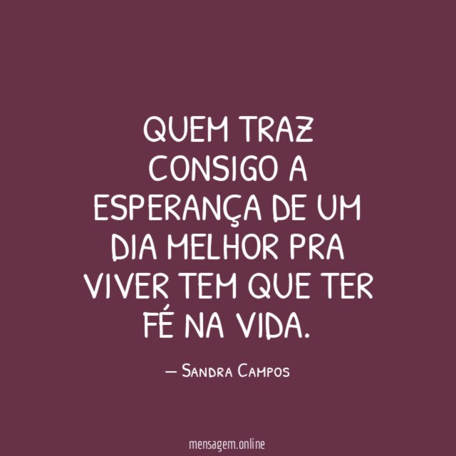 Quem traz consigo a esperança De um dia melhor