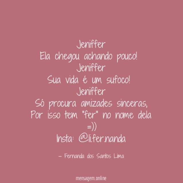Jeniffer
Ela chegou achando pouco!