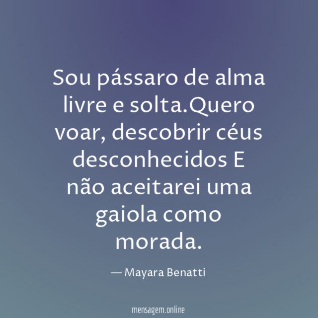 Sou pássaro de alma livre e solta