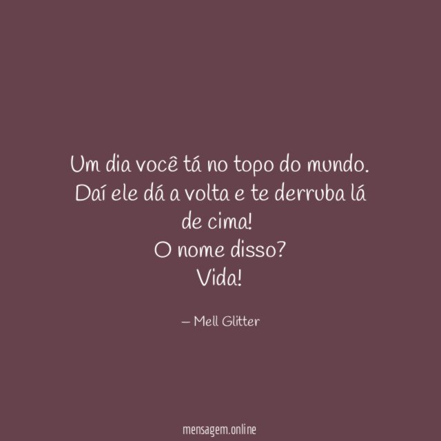 Um dia você tá no topo do mundo