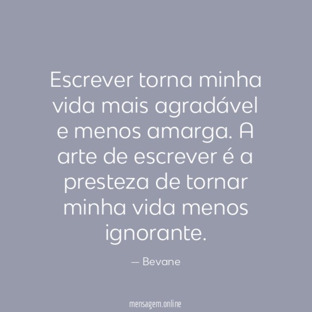 Escrever torna minha vida mais agradável e menos amarga