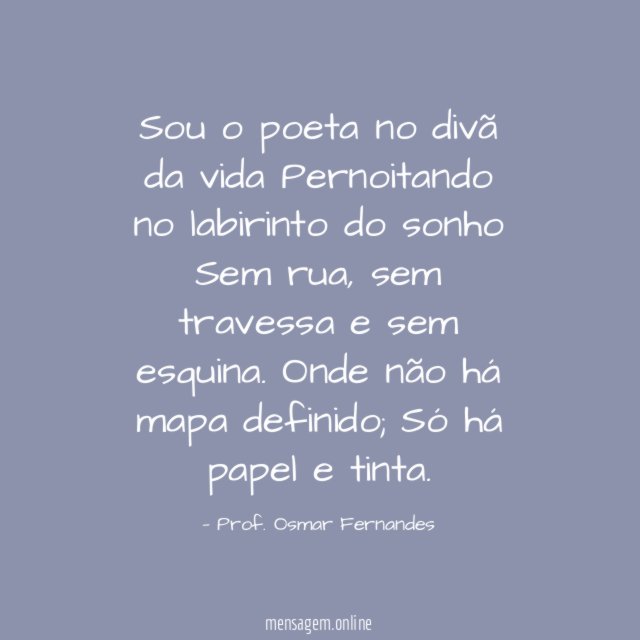 Sou o poeta no divã da vida Pernoitando no