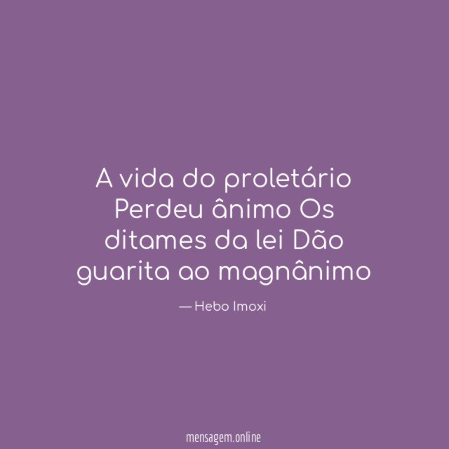 A vida do proletário Perdeu ânimo Os ditames da lei Dão