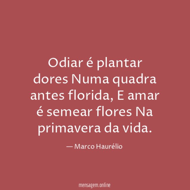 Odiar é plantar dores Numa quadra antes florida