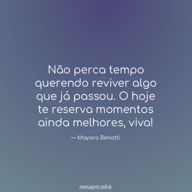 Não perca tempo querendo reviver algo que já passou