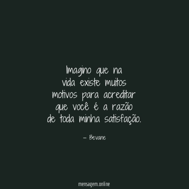Imagino que na vida existe muitos motivos para acreditar que você