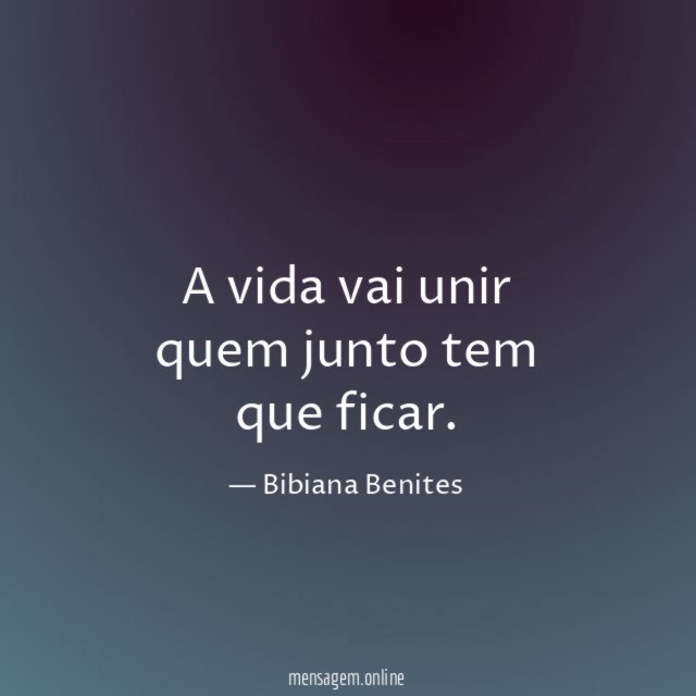A vida vai unir quem junto tem que ficar