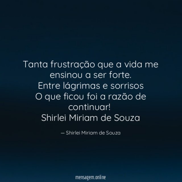 Tanta frustração que a vida me ensinou a ser forte