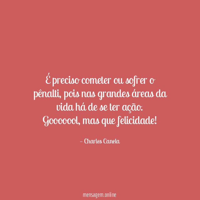 É preciso cometer ou sofrer o pênalti, pois nas grandes áreas da vida há de se ter ação.