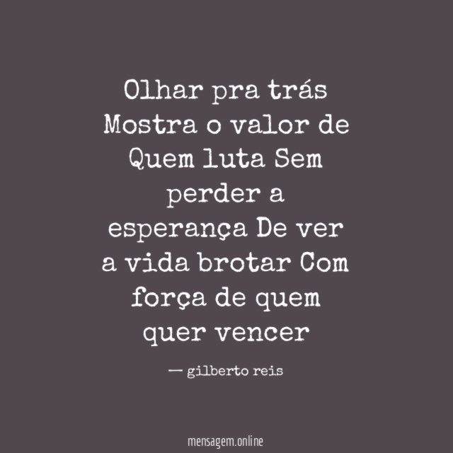 Olhar pra trás Mostra o valor de Quem luta Sem perder