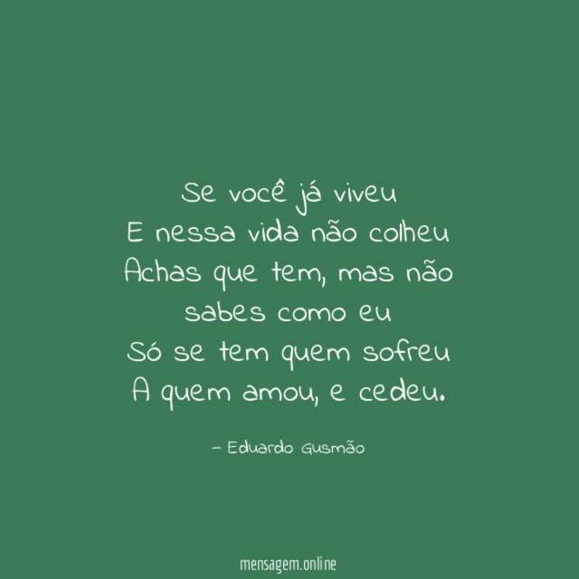 Se você já viveu E nessa vida não colheu Achas