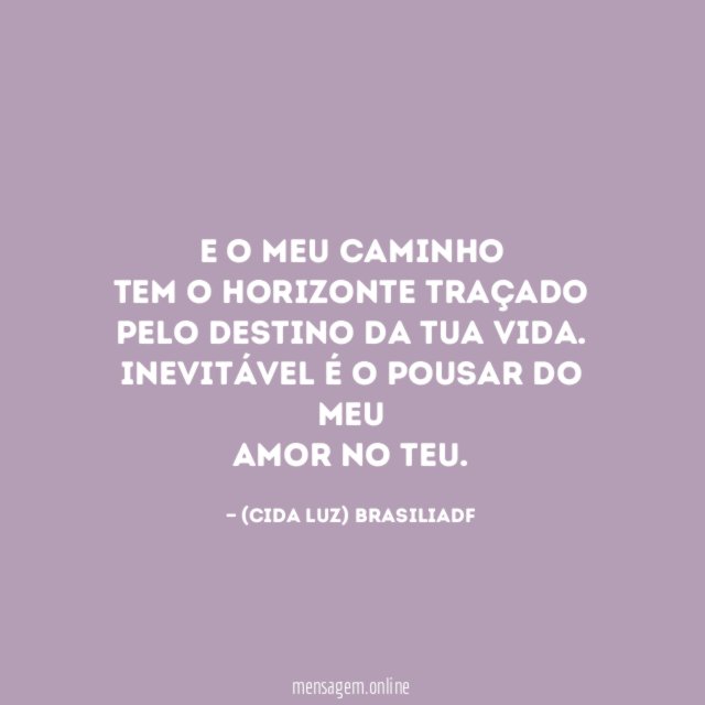E o meu caminho Tem o horizonte traçado Pelo destino