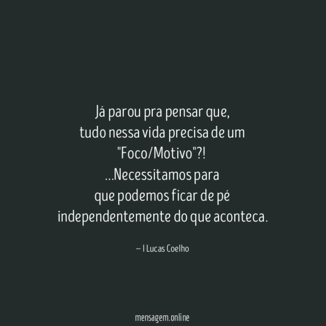 Já parou pra pensar que,
tudo nessa vida precisa de um
"Foco/Motivo"?!