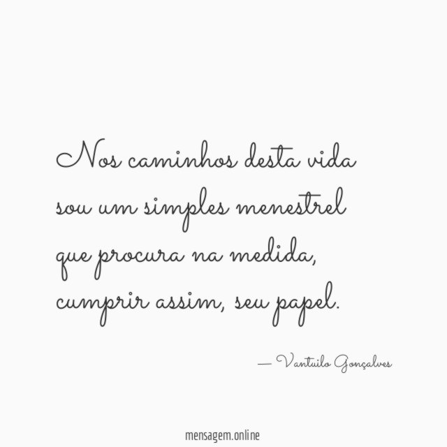 Nos caminhos desta vida sou um simples menestrel que procura na medida