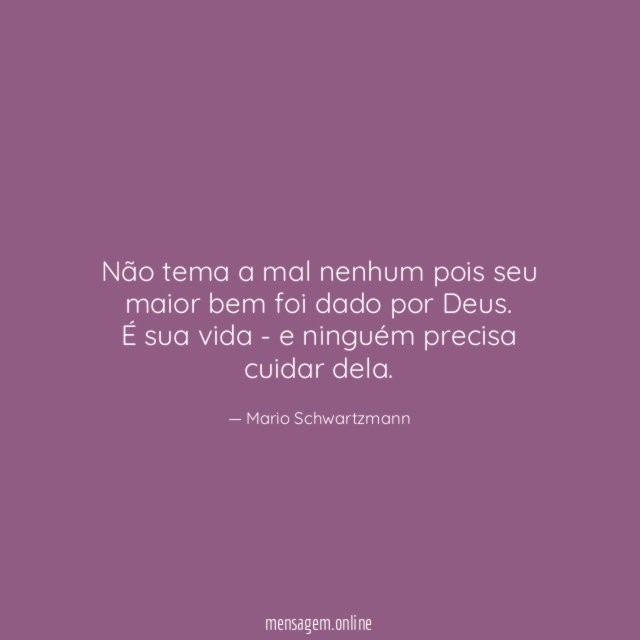 Não tema a mal nenhum pois seu maior bem foi dado por Deus.