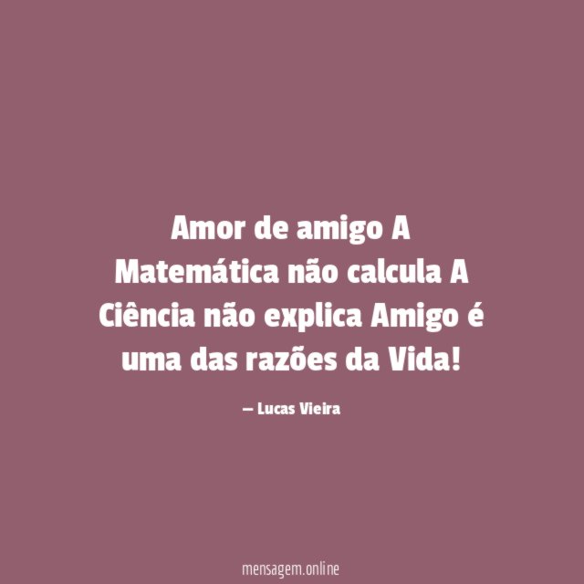Amor de amigo A Matemática não calcula A Ciência não