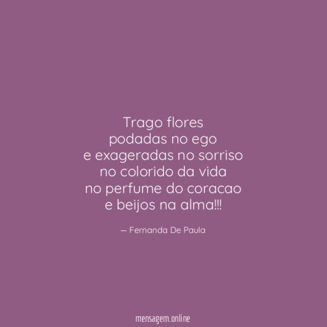 trago flores podadas no ego e exageradas no sorriso no colorido