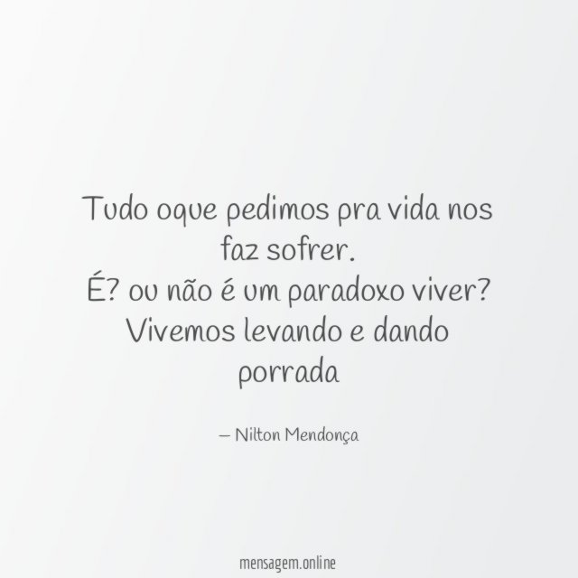 Tudo oque pedimos pra vida nos faz sofrer