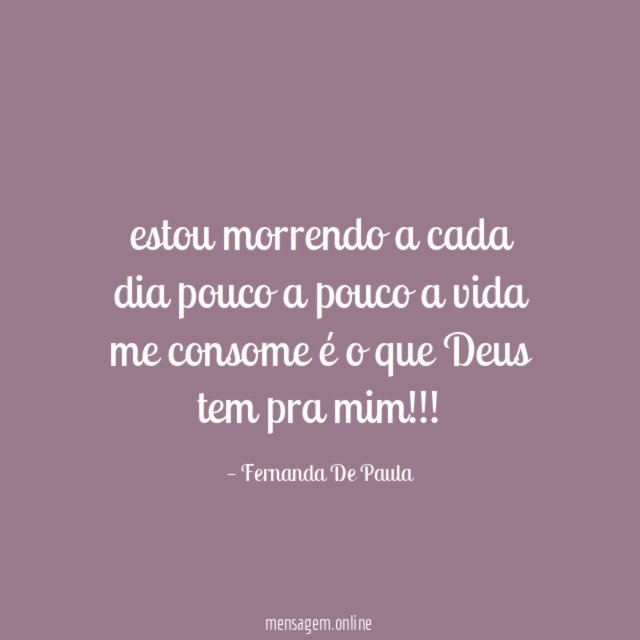 estou morrendo a cada dia pouco a pouco a vida me