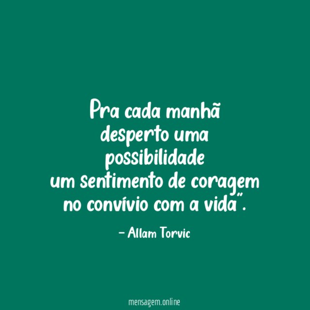 Pra cada manhã desperto uma possibilidade um sentimento de coragem no