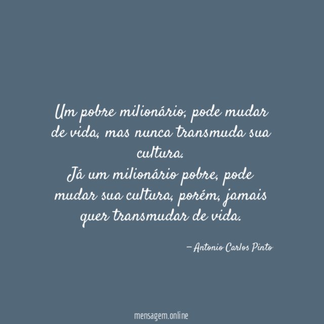 Um pobre milionário, pode mudar de vida, mas nunca transmuda sua cultura.