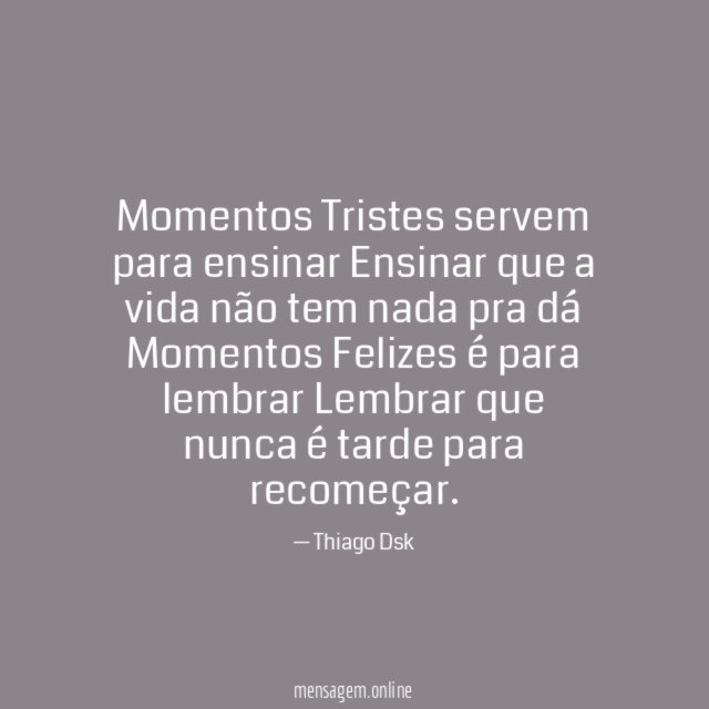 Momentos Tristes servem para ensinar Ensinar que a vida