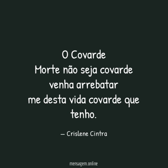 O Covarde Morte não seja covarde venha arrebatar me desta