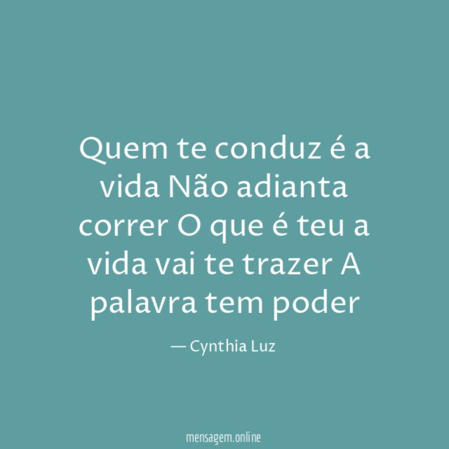 Quem te conduz é a vida Não adianta correr