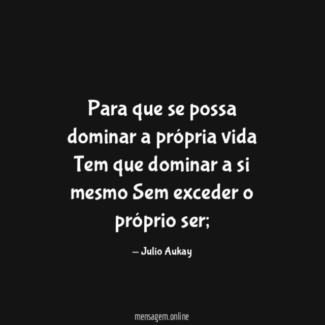 Para que se possa dominar a própria vida Tem