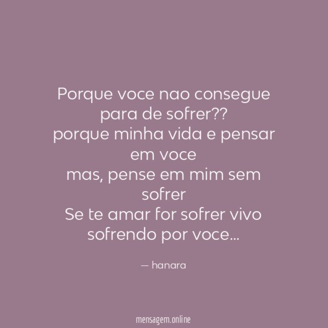 Porque voce nao consegue para de sofrer