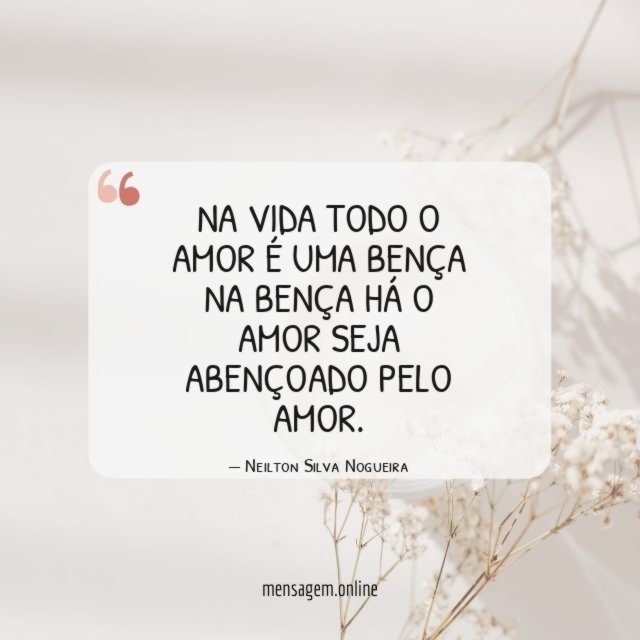 Na vida todo o amor é uma bença Na