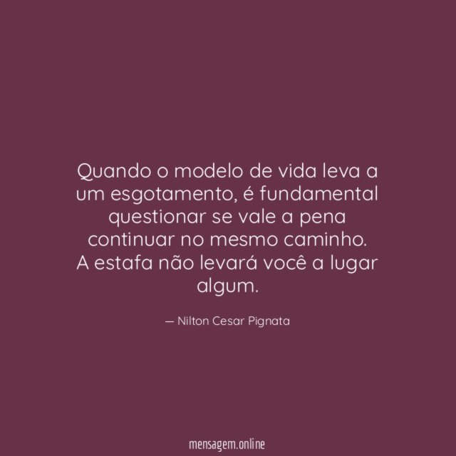 Quando o modelo de vida leva a um esgotamento, é fundamental questionar se vale a pena continuar no mesmo caminho.