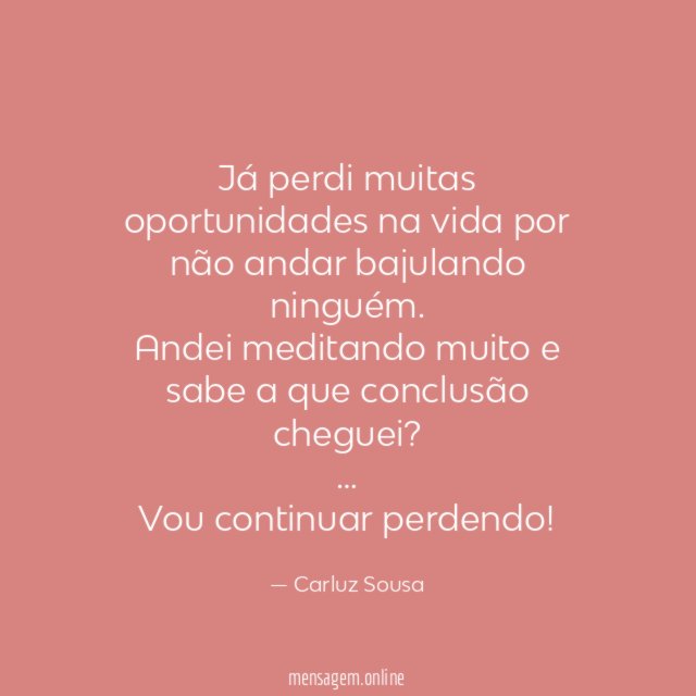 Já perdi muitas oportunidades na vida por não