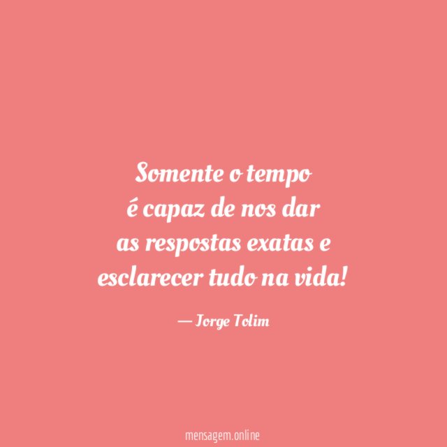 Somente o tempo é capaz de nos dar as respostas