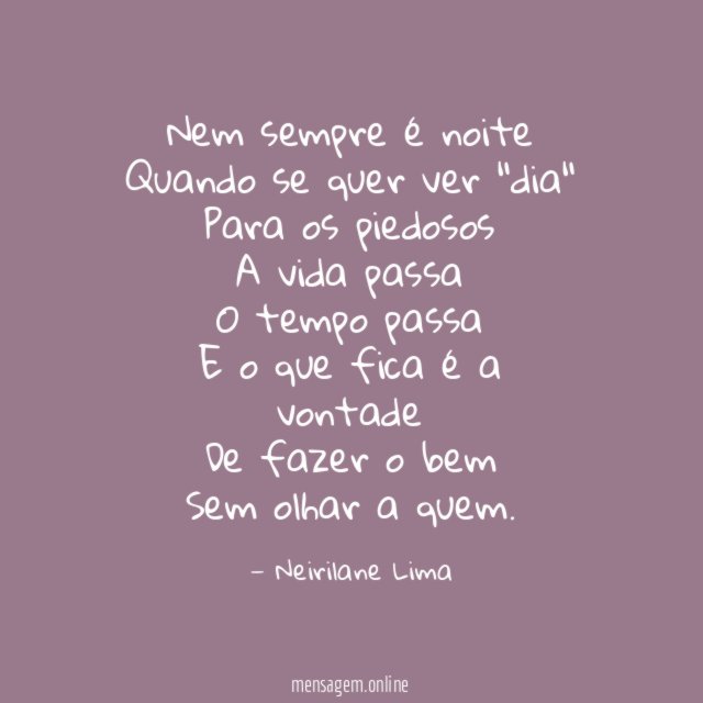 Nem sempre é noite Quando se quer ver "dia" Para
