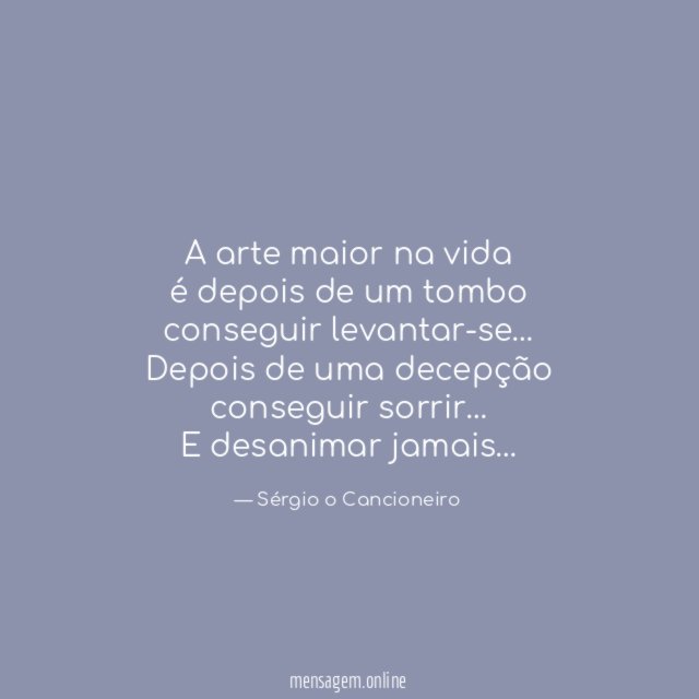 A arte maior na vida é depois de um tombo conseguir levantar-se