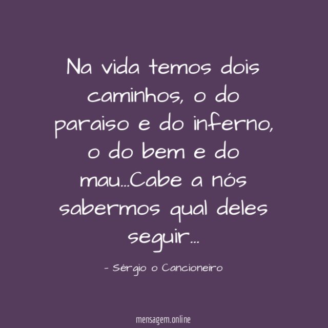 Na vida temos dois caminhos