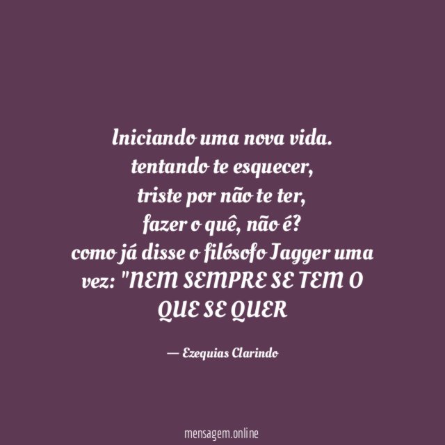 iniciando uma nova vida.
tentando te esquecer,
triste por não te ter,