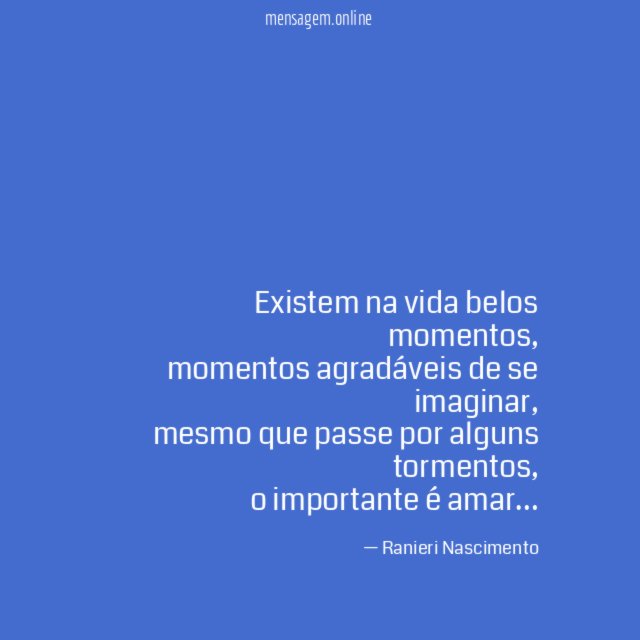 Existem na vida belos momentos