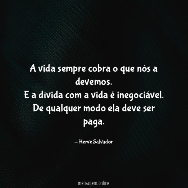 A vida sempre cobra o que nós a devemos
