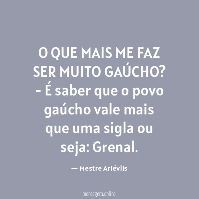 O QUE MAIS ME FAZ SER MUITO GAÚCHO