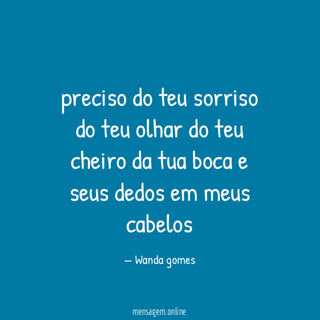 preciso do teu sorriso do teu olhar do teu cheiro da