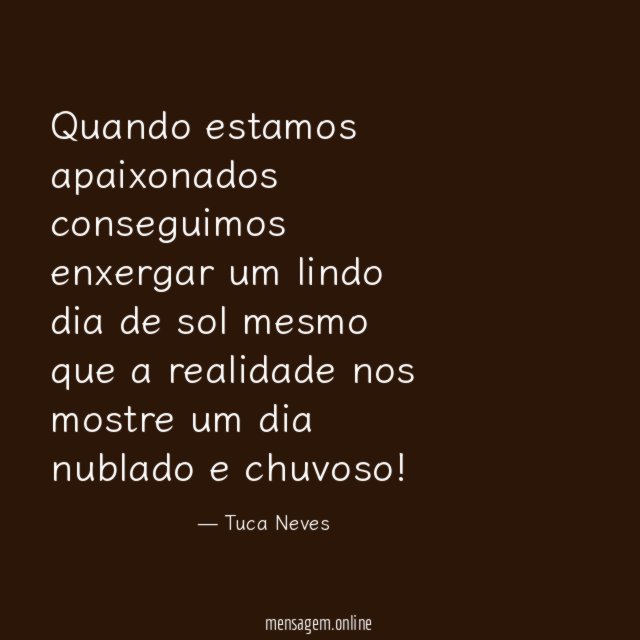Quando estamos apaixonados conseguimos enxergar um lindo dia