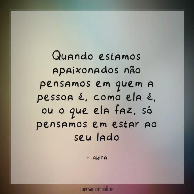 quando estamos apaixonados não pensamos em quem a pessoa é