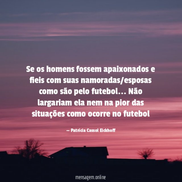 se os homens fossem apaixonados e fieis com