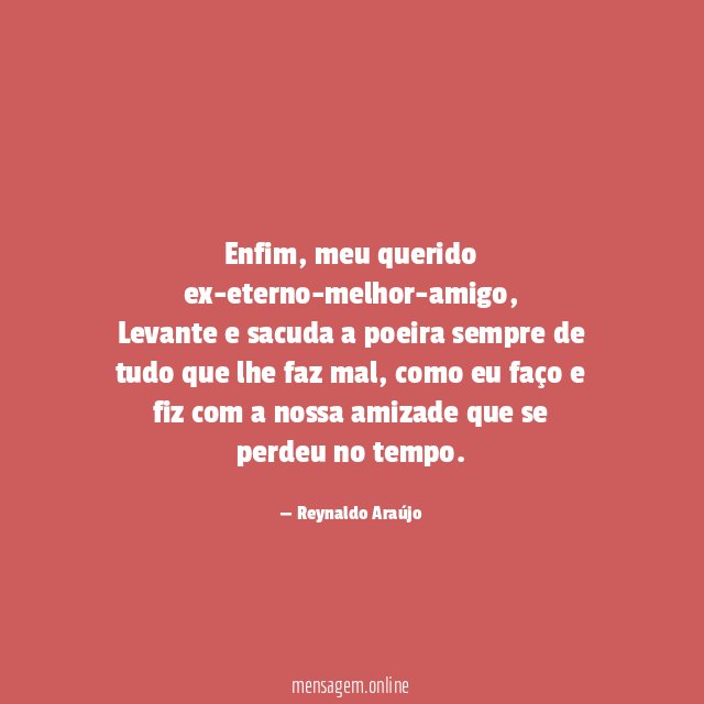 Enfim, meu querido ex-eterno-melhor-amigo,