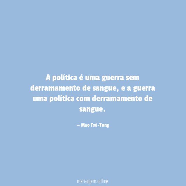 A política é uma guerra sem derramamento de sangue