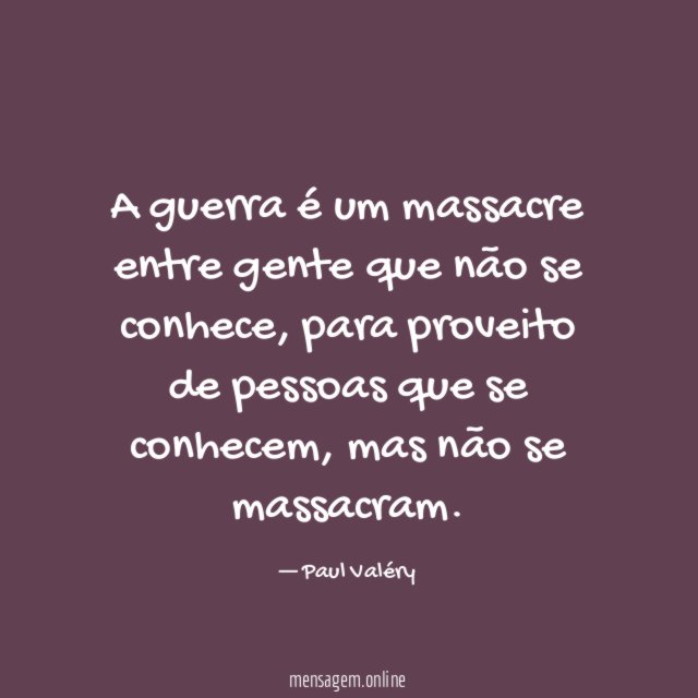 A guerra é um massacre entre gente que não se conhece