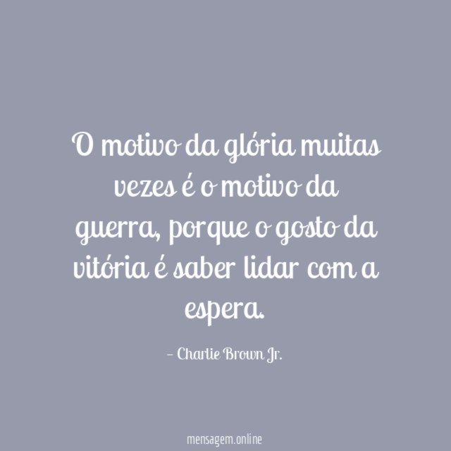 O motivo da glória muitas vezes é o motivo da guerra